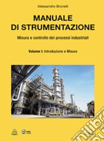 Manuale di strumentazione. Misura e controllo dei processi industriali. Vol. 1: Introduzione e misura libro di Brunelli Alessandro