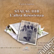 Stalag IIIB. L'altra Resistenza libro di Grigolon Carlo