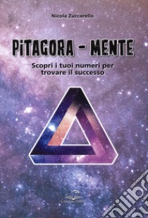 Pitagora-Mente. Scopri i tuoi numeri per trovare il successo libro di Zuccarello Nicola