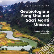 Geobiologia e Feng Shui nei sacri monti Unesco. Energie telluriche cosmiche libro di Bodo Angelo; Marcelletti Veronica