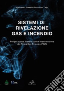 Sistemi di rivelazione gas e incendio. Progettazione, installazione e manutenzione dei Fire & Gas Systems (FGS) libro di Brunelli Alessandro; Zago Gianbattista