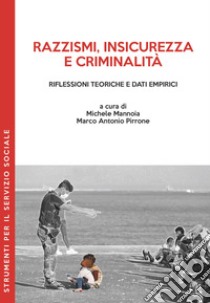 Razzismi, insicurezza e criminalità. Riflessioni teoriche e dati empirici libro di Mannoia M. (cur.); Pirrone M. A. (cur.)