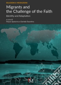 Migrants and the Challenge of the Faith. Identity and Adaptation. Ediz. inglese e italiana libro di Spotorno Mauro; Tarantino Daniela