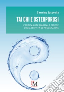 Tai Chi e osteoporosi. L'antica arte marziale cinese come attività di prevenzione libro di Iacovella Carmine