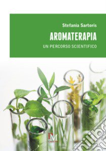 Aromaterapia. Un percorso scientifico libro di Sartoris Stefania