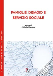 Famiglie, disagio e servizio sociale libro di Mannoia M. (cur.)