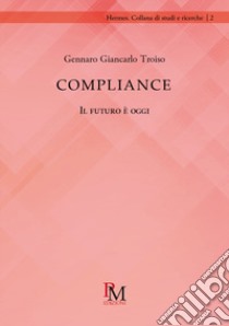 Compliance. Il futuro è oggi libro di Troiso Gennaro Giancarlo