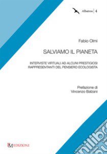 Salviamo il pianeta. Interviste virtuali ad alcuni prestigiosi rappresentanti del pensiero ecologista libro di Olmi Fabio