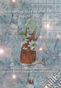 Neuropedagogia e neurodidattica oppure «DSA»? A scuola e a casa tutti possono riuscire: bambini, genitori, insegnanti, educatori e pedagogisti libro di Bocchini Valeria; Tarracchini Ermanno