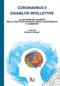 Coronavirus e disabilità intellettive. La gestione del paziente nella Struttura Protetta socio-assistenziale «Il Gabbiano» libro di Bisogni K. (cur.)