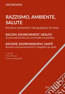 Razzismo, Ambiente, Salute. Razzismo ambientale e disuguaglianze di salute. Ediz. italiana, inglese e francese libro di Perocco F. (cur.); Rosignoli F. (cur.)