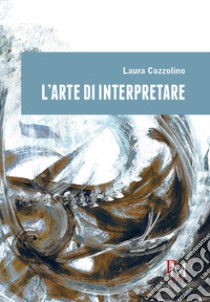 L'arte di interpretare libro di Cozzolino Laura