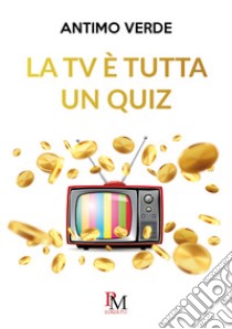 La TV è tutta un quiz libro di Verde Antimo