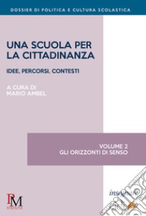 Una scuola per la cittadinanza. Idee, percorsi e contesti. Vol. 2: Gli orizzonti di senso libro di Ambel M. (cur.)