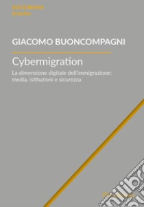 Cybermigration. La dimensione digitale dell'immigrazione: media, istituzioni e sicurezza libro di Buoncompagni Giacomo