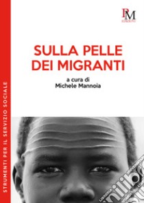 Sulla pelle dei migranti libro di Mannoia M. (cur.)