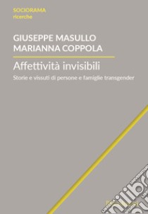 Affettività invisibili. Storie e vissuti di persone e famiglie transgender libro di Masullo Giuseppe; Coppola Marianna