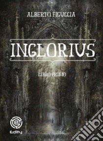 Inglorius. Vol. 1 libro di Figuccia Alberto