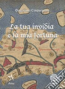 La tua invidia è la mia fortuna libro di Cinquegrani Guglielmo