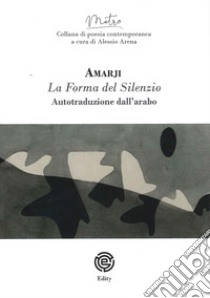 La forma del silenzio. Ediz. italiana e araba libro di Amarji; Arena A. (cur.)