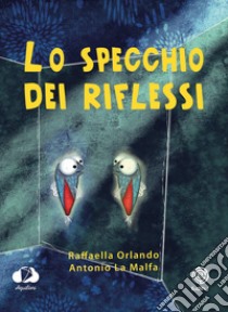 Lo specchio dei riflessi libro di Orlando Raffaella