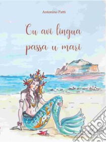 Cu avi lingua passa u mari. Raccolta di proverbi e modi di dire con traduzione italiana e commento libro di Patti Antonino; Patti V. (cur.)