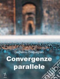 Convergenze parallele libro di Cinquegrani Guglielmo