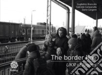 The border line. UKR refugees. Ediz. illustrata libro di Brancato Guglielmo; Campanella Gabriele; Cangemi Dario