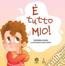 È tutto mio! Ediz. a colori libro di D'Auria Trofimena