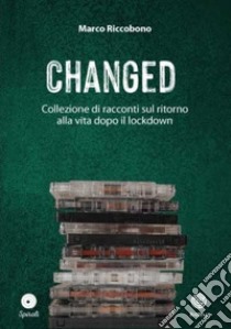 Changed. Collezione di racconti sul ritorno alla vita dopo il lockdown libro di Riccobono Marco