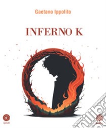 Inferno K libro di Ippolito Gaetano