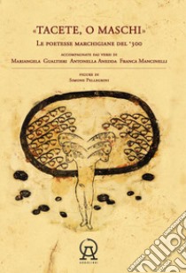 Tacete o maschi. Le poetesse marchigiane del '300 accompagnate dai versi di Antonella Anedda, Mariangela Gualtieri e Franca Mancinelli libro di Anedda Antonella; Gualtieri Mariangela; Mancinelli Franca; Orecchini F. (cur.); Franzoni A. (cur.)