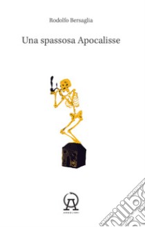 Una spassosa apocalisse libro di Bersaglia Rodolfo