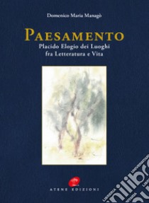 Paesamento. Placido Elogia dei Luoghi fra Letteratura e Vita. Nuova ediz. libro di Managò Domenico Maria