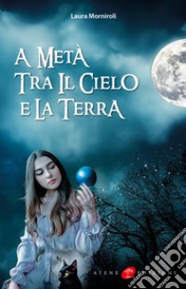 A metà tra il cielo e la terra libro di Morniroli Laura