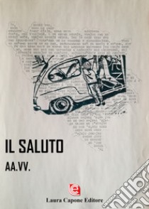 Il saluto. Premio Nazionale Letteratura Italiana Contemporanea 7ª edizione libro di Loi L. (cur.)