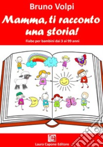 Mamma ti racconto una storia. Fiabe per bambini dai 3 ai 99 anni libro di Volpi Bruno