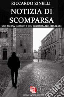 Notizia di scomparsa. Una nuova indagine del commissario melegari libro di Zinelli Riccardo