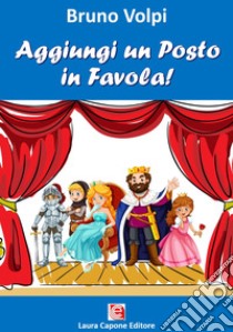 Aggiungi un posto in favola! Nuova ediz. libro di Volpi Bruno