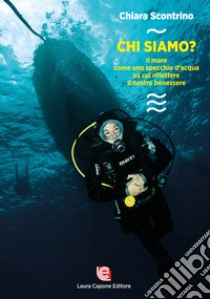 Chi siamo? Il mare come uno specchio d'acqua su cui riflettere il nostro benessere libro di Scontrino Chiara