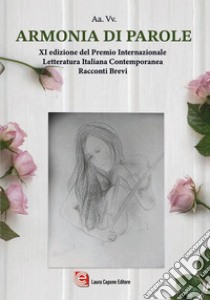 Armonia di parole. XI ed. Premio internazionale letteratura italiana contemporanea libro di Ferruggia S. (cur.)