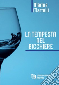 La tempesta nel bicchiere libro di Martelli Marina