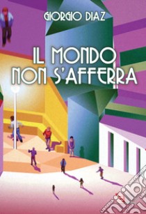 Il mondo non s'afferra libro di Diaz Giorgio