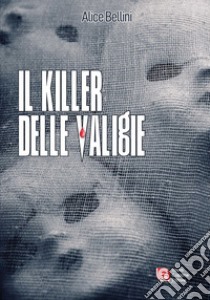 Il killer delle valigie libro di Alice Bellini