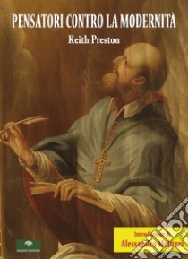 Pensatori contro la modernità libro di Preston Keith