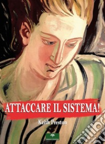 Attaccare il sistema! libro di Preston Keith