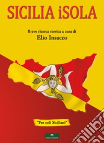 Sicilia iSola. Breve ricerca storica libro di Insacco Elio