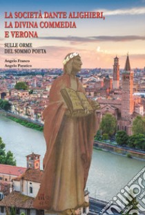 La Società Dante Alighieri, la Divina commedia e Verona. Ediz. italiana e inglese libro di Franco Angelo; Paratico Angelo