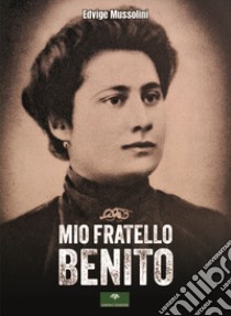 Mio fratello Benito libro di Mussolini Edvige