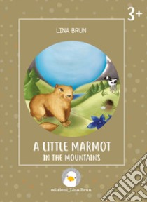 A little marmot in the mountains. Ediz. illustrata libro di Brun Lina; Brun L. (cur.)
